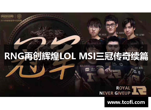 RNG再创辉煌LOL MSI三冠传奇续篇