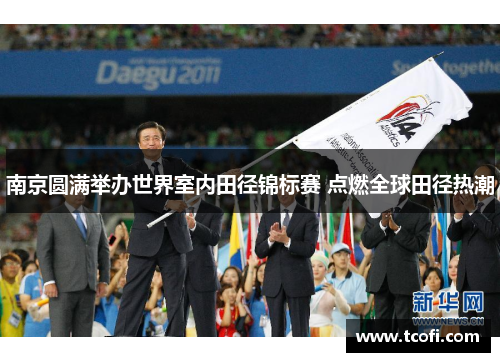 南京圆满举办世界室内田径锦标赛 点燃全球田径热潮