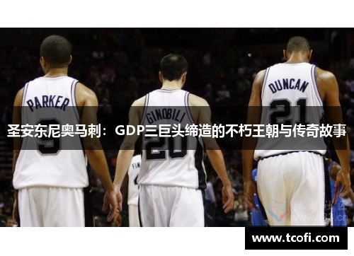 圣安东尼奥马刺：GDP三巨头缔造的不朽王朝与传奇故事