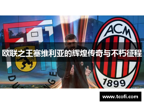 欧联之王塞维利亚的辉煌传奇与不朽征程