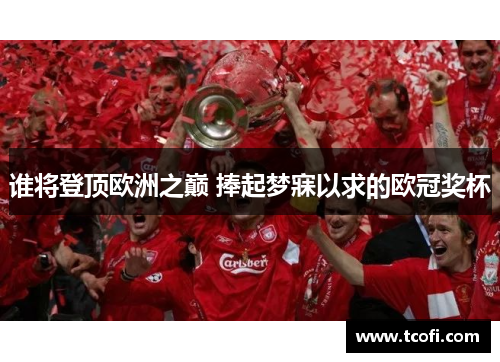 谁将登顶欧洲之巅 捧起梦寐以求的欧冠奖杯