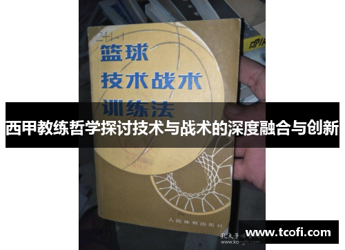 西甲教练哲学探讨技术与战术的深度融合与创新