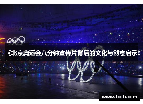 《北京奥运会八分钟宣传片背后的文化与创意启示》