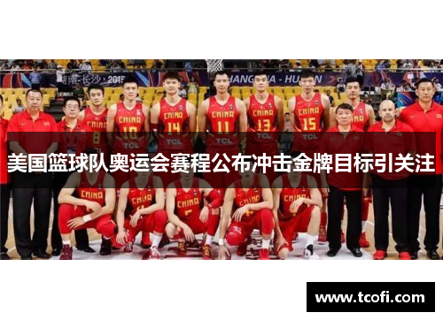 美国篮球队奥运会赛程公布冲击金牌目标引关注
